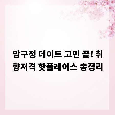 압구정 데이트 고민 끝! 취향저격 핫플레이스 총정리