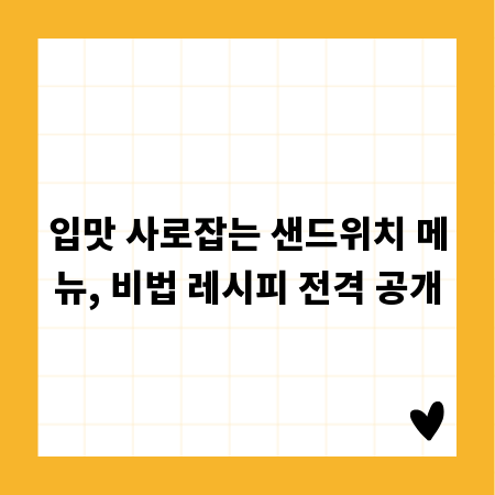 입맛 사로잡는 샌드위치 메뉴, 비법 레시피 전격 공개
