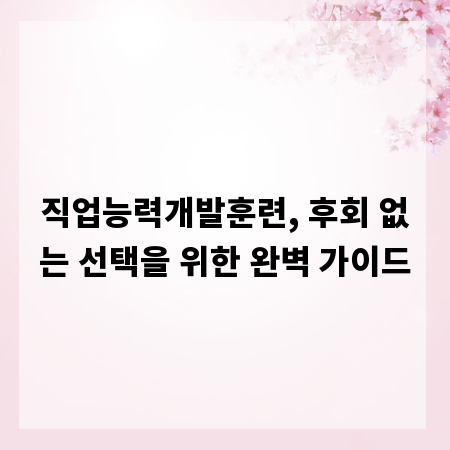 직업능력개발훈련, 후회 없는 선택을 위한 완벽 가이드