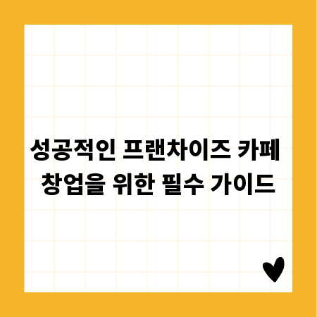 성공적인 프랜차이즈 카페 창업을 위한 필수 가이드