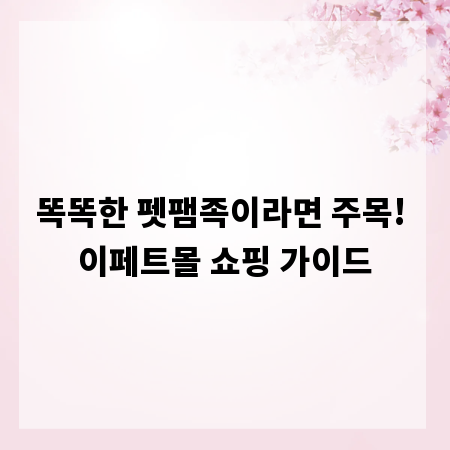 똑똑한 펫팸족이라면 주목! 이페트몰 쇼핑 가이드