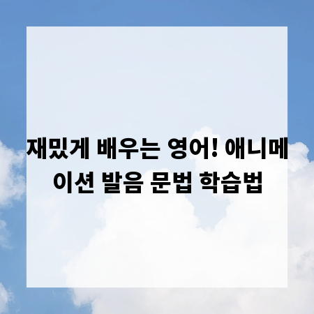 애니메이션으로 영어 발음 교정 & 문법 잡는 법