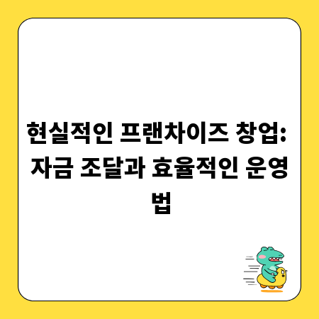 현실적인 프랜차이즈 창업: 자금 조달과 효율적인 운영법