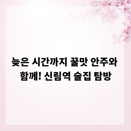 늦은 시간까지 꿀맛 안주와 함께! 신림역 술집 탐방