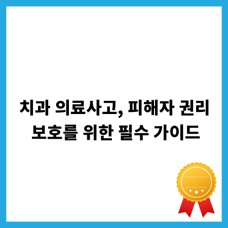 치과 의료사고, 피해자 권리 보호를 위한 필수 가이드