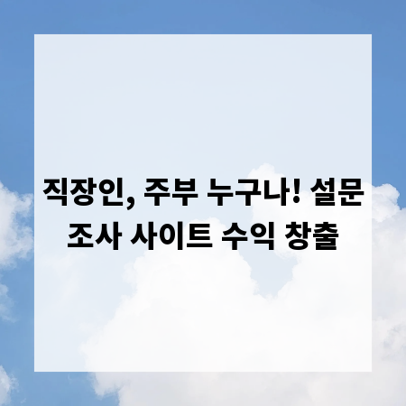 직장인, 주부 누구나! 설문조사 사이트 수익 창출