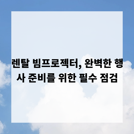 렌탈 빔프로젝터, 완벽한 행사 준비를 위한 필수 점검