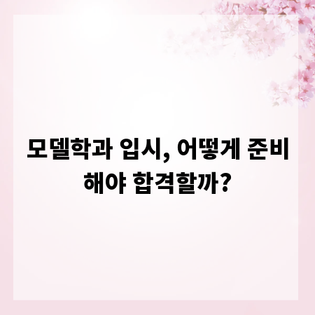 모델학과 입시, 어떻게 준비해야 합격할까?