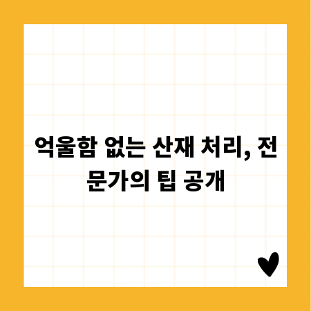 억울함 없는 산재 처리, 전문가의 팁 공개