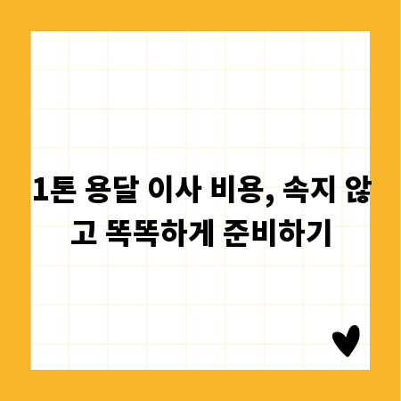 1톤 용달 이사 비용, 속지 않고 똑똑하게 준비하기