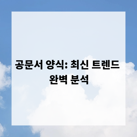 공문서 양식: 최신 트렌드 완벽 분석