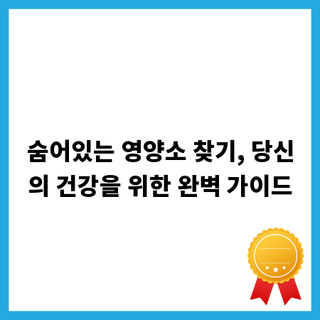 숨어있는 영양소 찾기, 당신의 건강을 위한 완벽 가이드