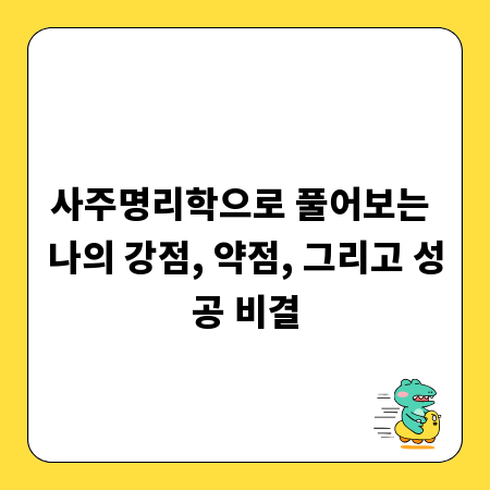 사주명리학으로 풀어보는 나의 강점, 약점, 그리고 성공 비결