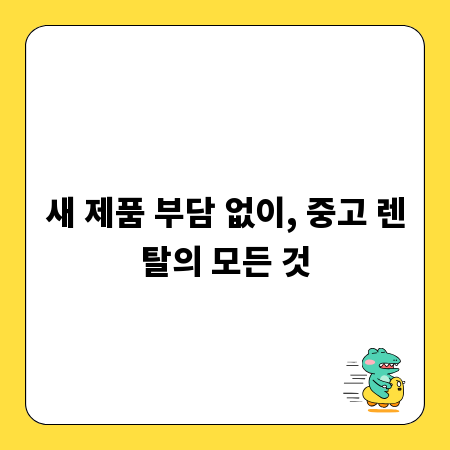 새 제품 부담 없이, 중고 렌탈의 모든 것