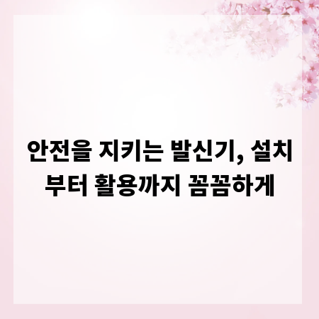 안전을 지키는 발신기, 설치부터 활용까지 꼼꼼하게