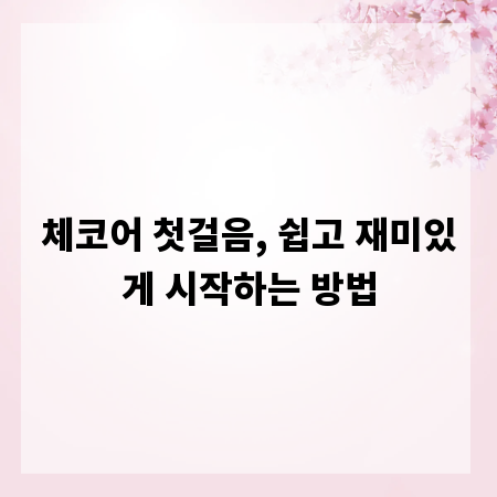 체코어 첫걸음, 쉽고 재미있게 시작하는 방법
