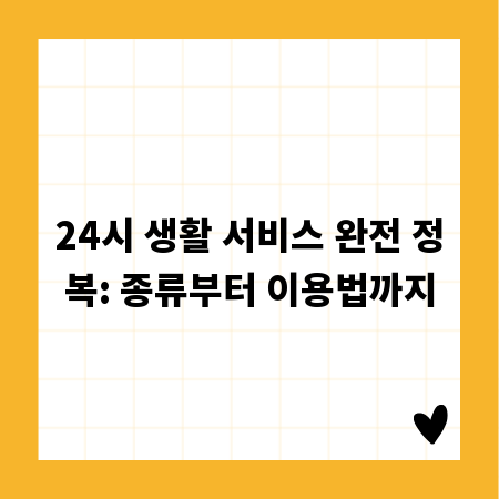 24시 생활 서비스 완전 정복: 종류부터 이용법까지