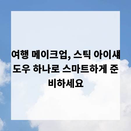 여행 메이크업, 스틱 아이섀도우 하나로 스마트하게 준비하세요