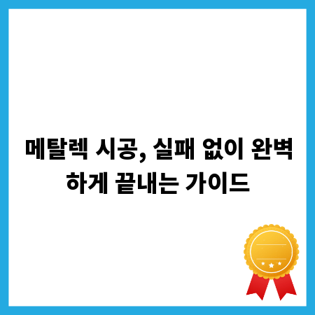 메탈렉 시공, 실패 없이 완벽하게 끝내는 가이드