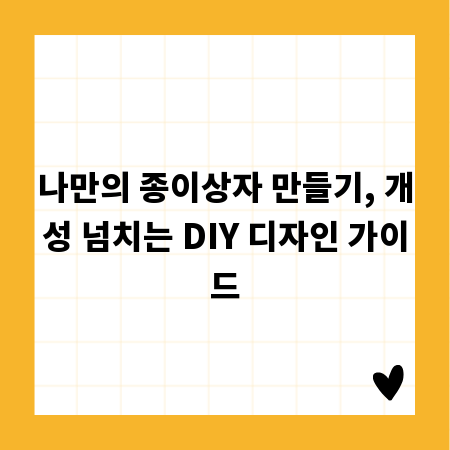 나만의 종이상자 만들기, 개성 넘치는 DIY 디자인 가이드