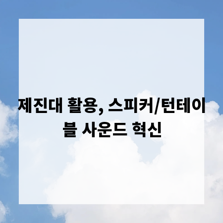 제진대 활용, 스피커/턴테이블 사운드 혁신
