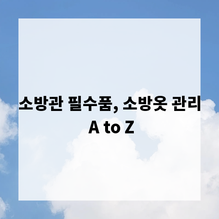 소방관 필수품, 소방옷 관리 A to Z