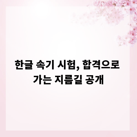 한글 속기 시험, 합격으로 가는 지름길 공개