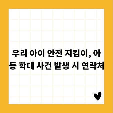 우리 아이 안전 지킴이, 아동 학대 사건 발생 시 연락처