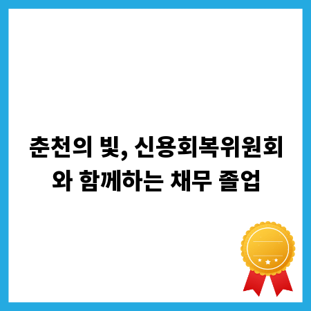 춘천의 빛, 신용회복위원회와 함께하는 채무 졸업