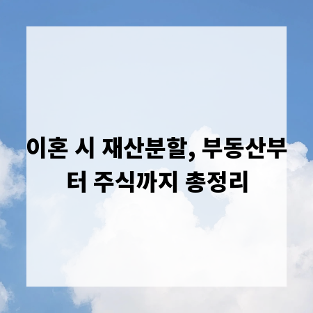 이혼 시 재산분할, 부동산부터 주식까지 총정리