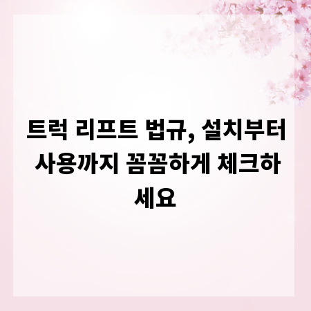 트럭 리프트 법규, 설치부터 사용까지 꼼꼼하게 체크하세요