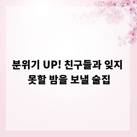 분위기 UP! 친구들과 잊지 못할 밤을 보낼 술집