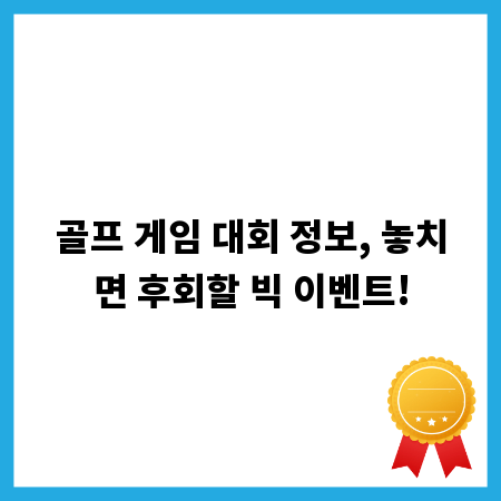 골프 게임 대회 정보, 놓치면 후회할 빅 이벤트!