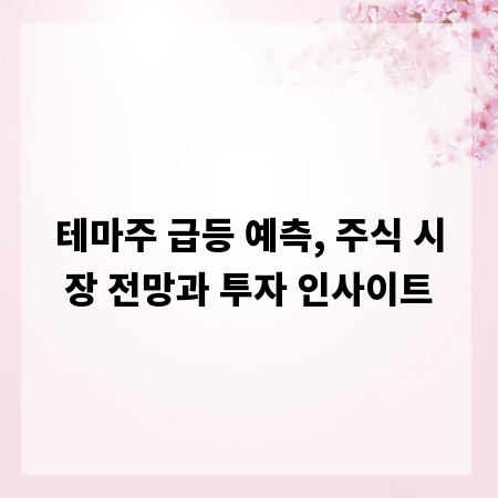 테마주 급등 예측, 주식 시장 전망과 투자 인사이트