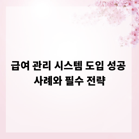 급여 관리 시스템 도입 성공 사례와 필수 전략