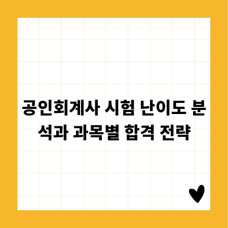 공인회계사 시험 난이도 분석과 과목별 합격 전략
