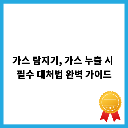 가스 탐지기, 가스 누출 시 필수 대처법 완벽 가이드