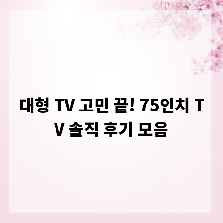 대형 TV 고민 끝! 75인치 TV 솔직 후기 모음