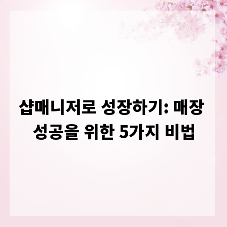 샵매니저로 성장하기: 매장 성공을 위한 5가지 비법