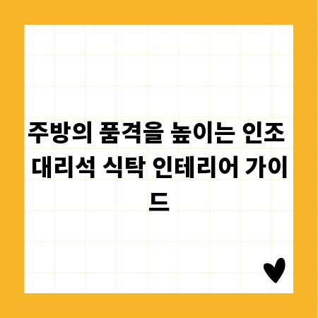 주방의 품격을 높이는 인조 대리석 식탁 인테리어 가이드