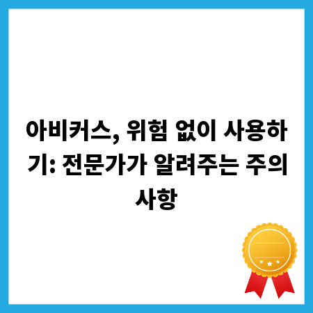 아비커스, 위험 없이 사용하기: 전문가가 알려주는 주의사항