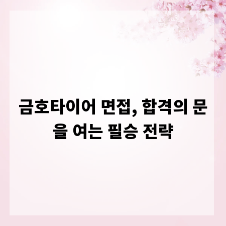 금호타이어 면접, 합격의 문을 여는 필승 전략