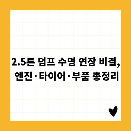 2.5톤 덤프 수명 연장 비결, 엔진&middot;타이어&middot;부품 총정리