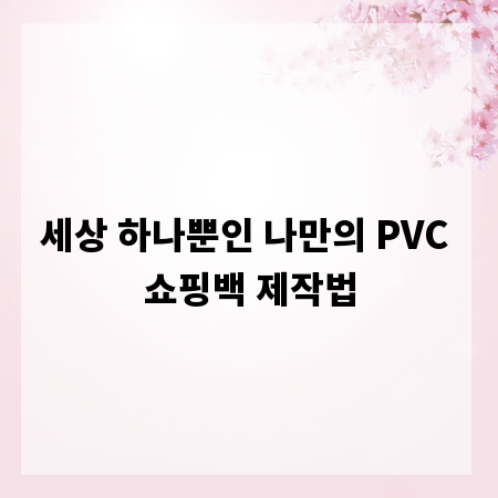 세상 하나뿐인 나만의 PVC 쇼핑백 제작법