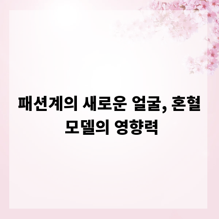 패션계의 새로운 얼굴, 혼혈 모델의 영향력