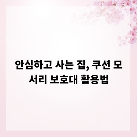 안심하고 사는 집, 쿠션 모서리 보호대 활용법