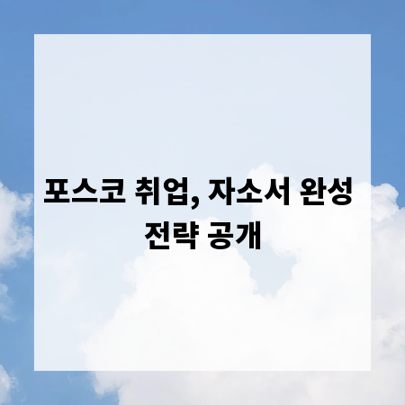 포스코 취업, 자소서 완성 전략 공개