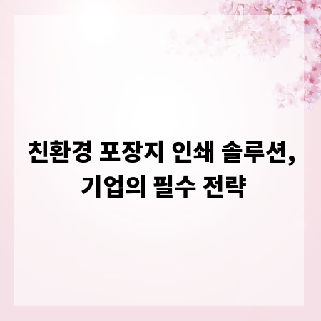 친환경 포장지 인쇄 솔루션, 기업의 필수 전략
