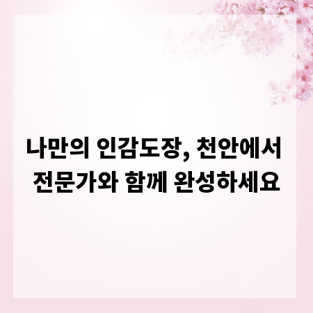 나만의 인감도장, 천안에서 전문가와 함께 완성하세요