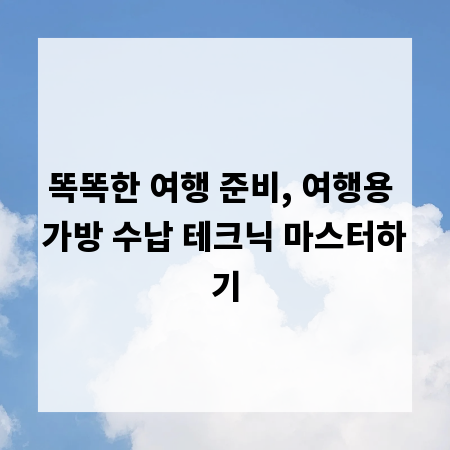 똑똑한 여행 준비, 여행용 가방 수납 테크닉 마스터하기
